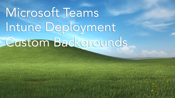 Microsoft Teams: Intune Deployment -Custom Backgrounds